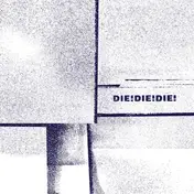 Die! Die! Die! - Die! Die! Die!