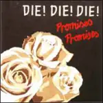 Die! Die! Die! - PROMISES PROMISES