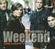 Die Happy - Everyday's A Weekend