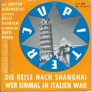 Die Jupiter Serenaders ,Leitung: Delle Haensch , Es Singen Die Karo-Buben - Die Reise Nach Shanghai/Wer Einmal In Italien war