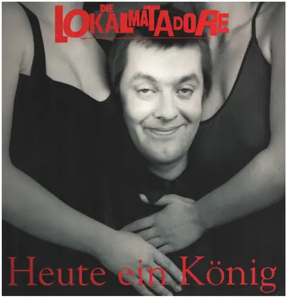 Die Lokalmatadore - Heute Ein König ... Morgen Ein Arschloch