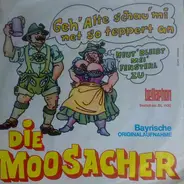 Die Moosacher - Geh' Alte Schau' Mi Net So Teppert An