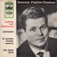 Dietrich Fischer-Dieskau / Hertha Klust - Ludwig van Beethoven - Adelaide Op. 46 / In Questa Tomba Oscura / Ich Liebe Dich