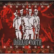 Diehard Youth - Without The Kids We Would BE Dead