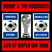 Digger & the Pussycats - Live At World Cup 2006