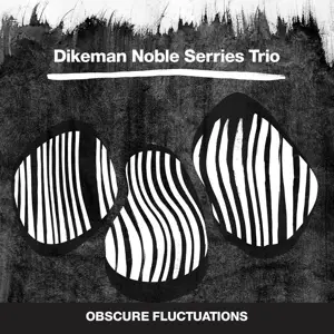 Dikeman/Noble/Serries Trio - Obscure Fluctuations