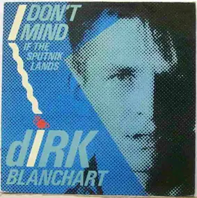 Dirk Blanchart - I Don't Mind (If The Sputnik Lands)