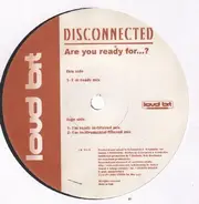 Disconnected - Are You Ready For...?