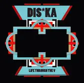 Dis*ka - Life Through The V