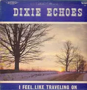 Dixie Echoes - I Feel Like Traveling On