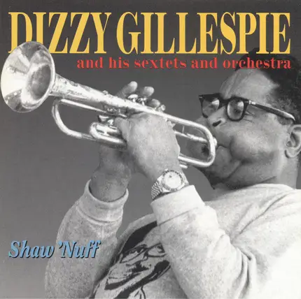 Dizzy Gillespie Sextet And Dizzy Gillespie And His Orchestra - Shaw 'Nuff