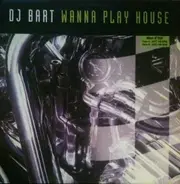 DJ Bart - Wanna Play House