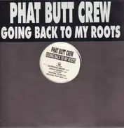 Phat Butt Crew - Going Back To My Roots