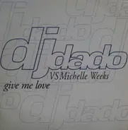 DJ Dado VS Michelle Weeks - Give Me Love