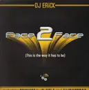 12inch Vinyl Single - DJ Erick - Face 2 Face (This Is The Way It Has To Be)