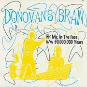 7inch Vinyl Single - Donovan's Brain - Hit Me, In The Face b/w 50,000,000 Years
