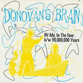 DONOVAN'S BRAIN - Hit Me, In The Face b/w 50,000,000 Years