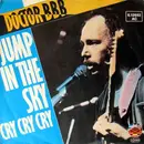 7inch Vinyl Single - Doctor B B B - Jump In The Sky / Cry Cry Cry