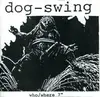 7inch Vinyl Single - Dog-Swing - Who / Where 7' - White Sleeve