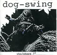 Dog-Swing - Who / Where 7"