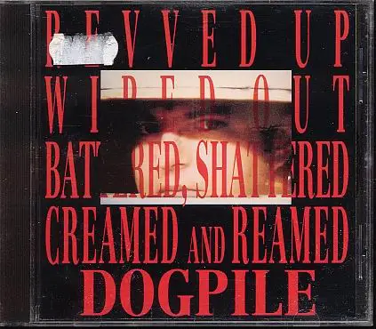 Dogpile - Revved Up Wiped Out Battered Shattered Creamed And Reamed