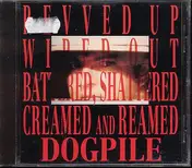 Dogpile - Revved Up Wiped Out Battered Shattered Creamed And Reamed