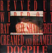 Dogpile - Revved Up, Wiped Out, Battered, Shattered, Creamed And Reamed