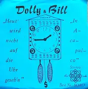 7inch Vinyl Single - Dolly & Bill - Heut' Wird Nicht Auf Die Uhr Geseh'n / In Acapulco