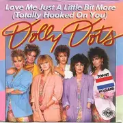7'' - Dolly Dots - Love Me Just A Little Bit More (Totally Hooked On You)