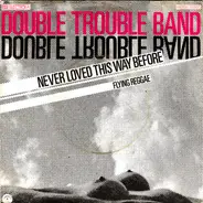 Double Trouble Band - Never Loved This Way Before