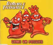 Double Trouble - Come On Pussies