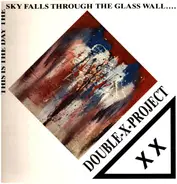 Double X Project - This Is The Day The Sky Falls Through The Glass Wall....