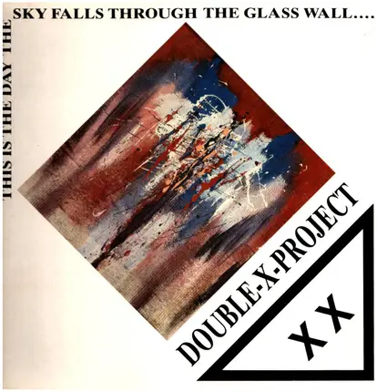 Double X Project - This Is The Day The Sky Falls Through The Glass Wall....
