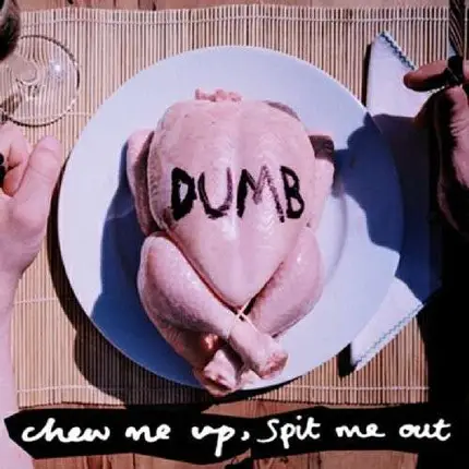 Dumb - Chew ME UP Spit ME Out