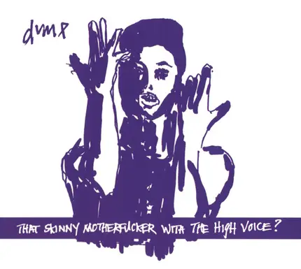 Dump - That Skinny Motherfucker with the High Voice?