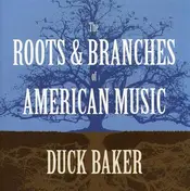 Duck Baker - Roots & Branches of..