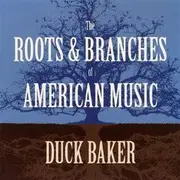 CD - Duck Baker - The Roots & Branches Of American Music