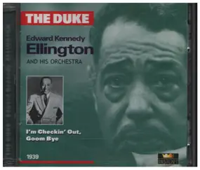 Duke Ellington - The Duke: Edward Kennedy Ellington I´m Checkin` Out, Goom Bye 1939