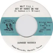 Durwood Haddock - Wait Till I Get My Hands On You / All The Way Down