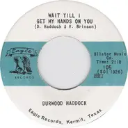 Durwood Haddock - Wait Till I Get My Hands On You / All The Way Down