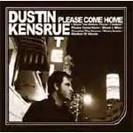 DUSTIN KENSRUE - Please Come Home