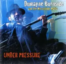 Duwayne Burnside And The Mississippi Mafia - Under Pressure