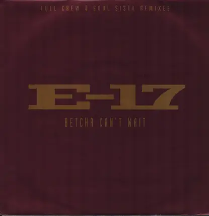 E-17 - Betcha Can't Wait (Full Crew & Soul Sista Remixes)