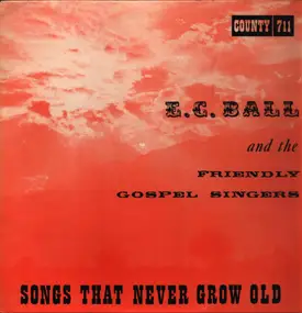 E. C. Ball And The Friendly Gospel Singers - Songs That Never Grow Old