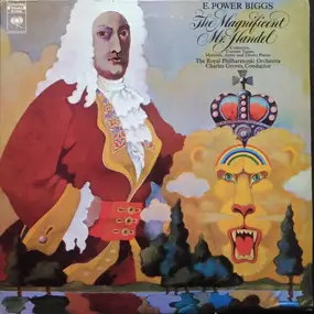 E. Power Biggs - The Magnificent Mr. Handel (Concertos, Curtain Tunes, Marches, Ayres And Divers Pieces)