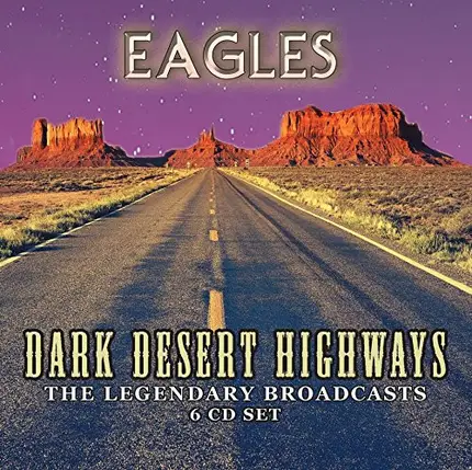 Eagles - Dark Desert Highways - The Legendary Broadcasts