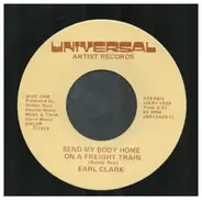 Earl Clark - Send My Body Home On A Freight Train / Goodbye Comes Hard For Me