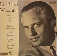 Eberhard Wächter - Eberhard Waechter Singt Lieder Von Robert Schumann, Karl Loewe, Hugo Wolf Und Richard Strauss