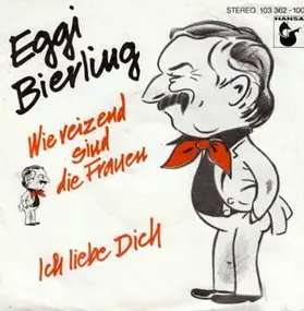Eggi Bierling - Wie Reizend Sind Die Frauen / Ich Liebe Dich