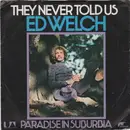 7inch Vinyl Single - Ed Welch - They Never Told Us / Paradise In Suburbia